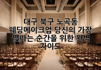 대구 북구 노곡동 웨딩메이크업, 당신의 가장 빛나는 순간을 위한 완벽 가이드! ✨