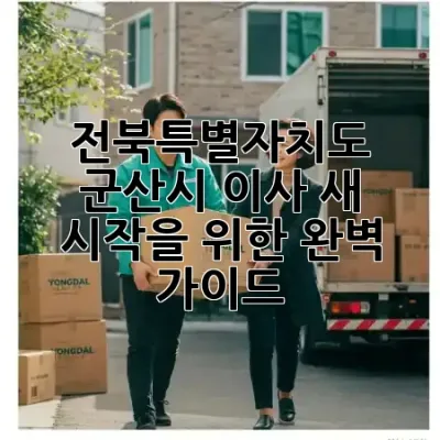 전북특별자치도 군산시 이사, 새 시작을 위한 완벽 가이드! 🏡✨