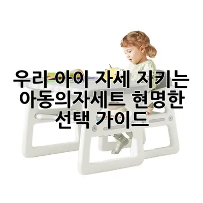 우리 아이 자세 지키는 아동의자세트, 현명한 선택 가이드