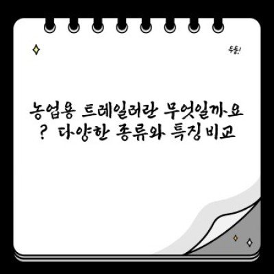 농업용 트레일러 완벽 가이드: 종류, 선택 가이드, 관리법까지!