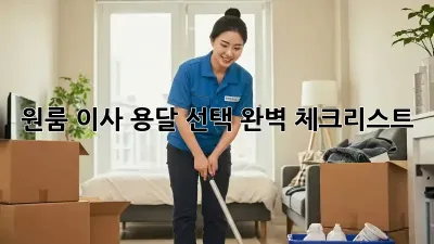 원룸 이사, 용달 선택 완벽 체크리스트!