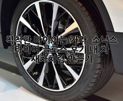 칙칙한 타이어는 가라! ✨ 소낙스 타이어 글로스 후기: 내 차, 새차처럼 만들기