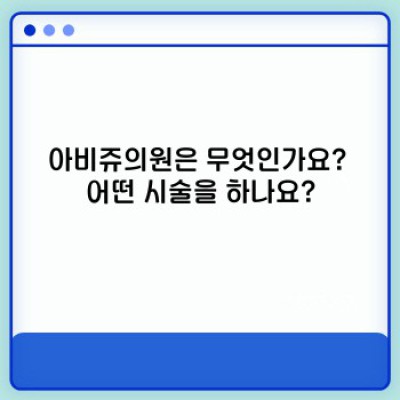 아비쥬의원: 모든 궁금증 해결! 안전하고 효과적인 시술, 당신에게 맞는 선택인가요?