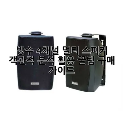 방수 4채널 멀티 스피커: 객관적 분석, 활용 꿀팁, 구매 가이드