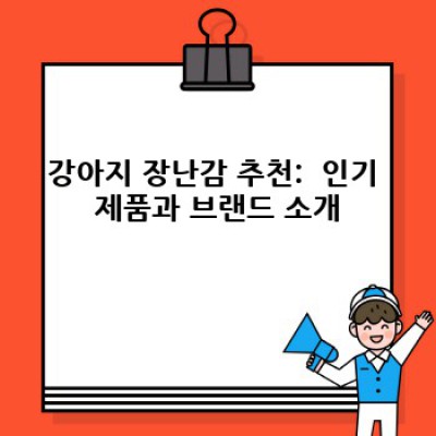 강아지 장난감 완벽 가이드: 댕댕이 행복을 위한 최고의 선택!